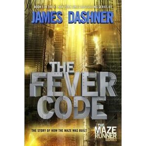 The Fever Code: The Story of How the Maze Was Built -- James Dashner